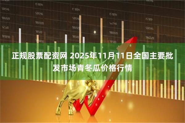 正规股票配资网 2025年11月11日全国主要批发市场青冬瓜价格行情